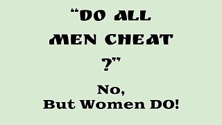 Do All Men Cheat? No | But Women Do!