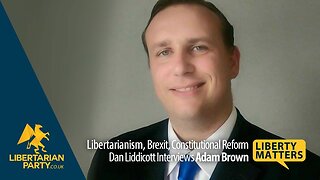 Liberty Matters - Party Leader Adam Brown on Libertarianism, Brexit and Constitutional Reform