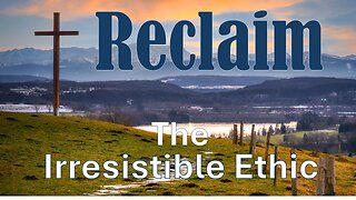 Reclaim - The Irresistible Ethic