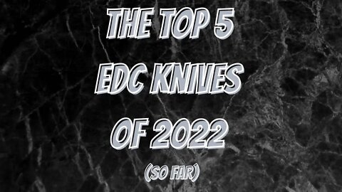 TOP 5 EDC KNIVES OF 2022 (SO FAR)
