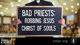 17 May 23, The Terry & Jesse Show: Bad Priests: Robbing Jesus Christ of Souls