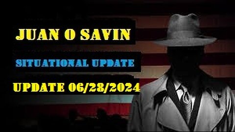 Juan O Savin Important Update Videos: 06/28/2024