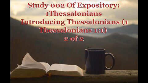 002 Introducing Thessalonians (1 Thessalonians 1:1) 2 of 2