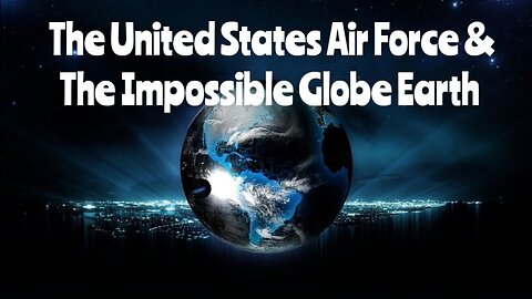 The United States Air Force & The Impossible Globe Earth