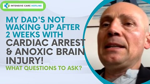 My Dad's Not Waking Up After 2 Weeks With Cardiac Arrest&Anoxic Brain Injury! What Questions to Ask?