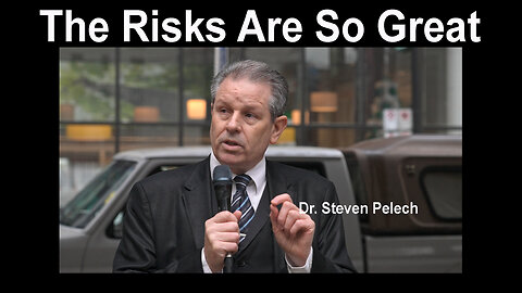 The Risks Are So Great - Dr. Steven Pelech