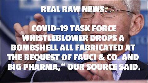 REAL RAW NEWS: COVID-19 TASK FORCE WHISTLEBLOWER DROPS A BOMBSHELL ALL FABRICATED AT THE REQUEST OF