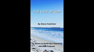 The Love of God, By Steve Hulshizer, On Down to Earth But Heavenly Minded Podcast