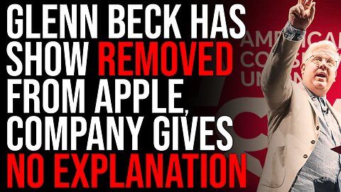 Glenn Beck Has Show REMOVED From Apple, Company Gives No Explanation