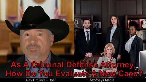 As A Criminal Defense Attorney, How Do You Evaluate A New Case?