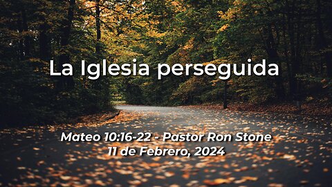 2024-02-11 - La Iglesia perseguida (Mateo 10:16-22) - Ron Stone