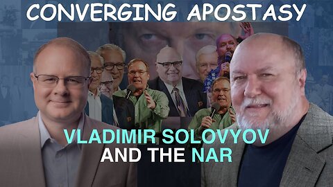 Converging Apostasy: Vladimir Solovyov and the NAR - Episode 156 Branham Podcast