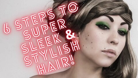 6 Steps To Super Sleek & Stylish Hair!