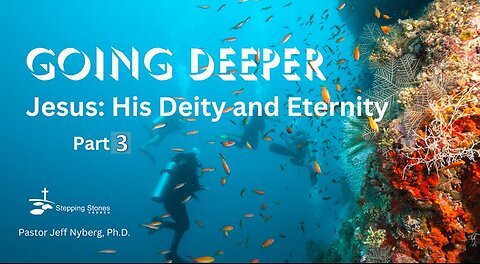 Going Deeper - Jesus: His Deity and Eternity - Part 3