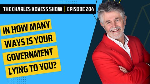 The Charles Kovess Show - Ep #204: In How Many Ways Is Your Government Lying To You?