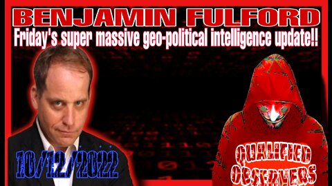 BENJAMIN FULFORD: FRIDAY'S SUPER MASSIVE GEO-POLITICAL INTELLIGENCE UPDATE VIDEO!10/12/2022