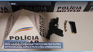 Tentativa de Homicídio: Procurado Homem que tentou Matar outro em Manhuaçu, Arma foi Apreendida.