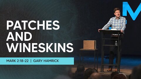 Patches and Wineskins | Mark 2:18-22 | Gary Hamrick