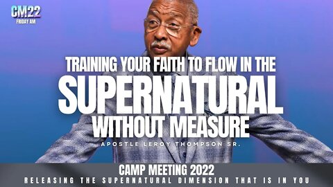 Training Your Faith To Flow In The Supernatural Without Measure CM22 Fri PM | Apostle Leroy Thompson