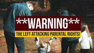 **Warning** The Left Attacking Parental Rights!