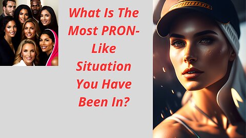 What Is The Most PRON-Like Situation You Have Been In?