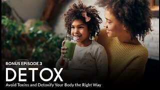 Bonus Episode 3 - DETOX: Avoid Toxins and Detoxify Your Body the Right Way