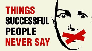 14 Things Successful People Will NEVER Say