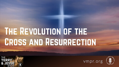 13 Apr 23, The Terry & Jesse Show: The Revolution of the Cross and Resurrection