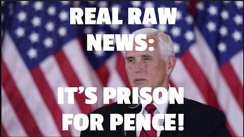 REAL RAW NEWS: IT’S PRISON FOR PENCE!