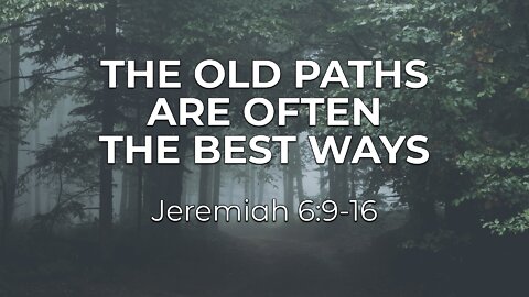 Jan 23, 2022 - Sunday AM Service - The Old Paths Are Often the Best Ways (Jer. 6:9-16)