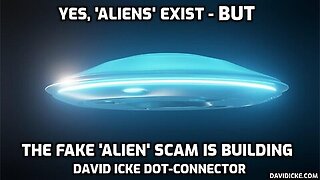 Yes, 'Aliens Exist' - But The Fake 'Alien' Invasion Scam Is Building - David Icke Dot-Connector