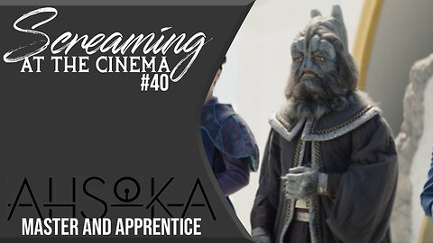 Screaming at the Cinema #40 Ahsoka Episode 1: Master and Apprentice