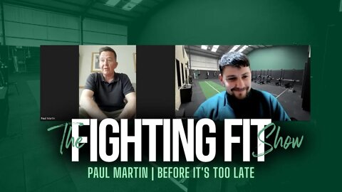 Paul Martin | Before It's Too Late | The Fighting Fit Show