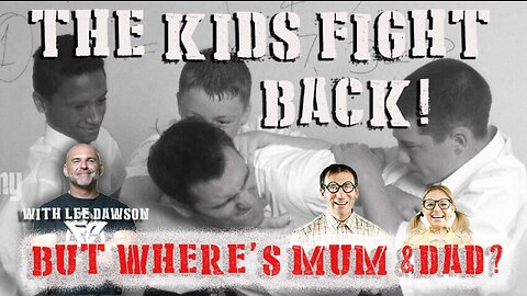 THE KIDS FIGHT BACK! BUT WHERE'S MUM & DAD? WITH LEE DAWSON