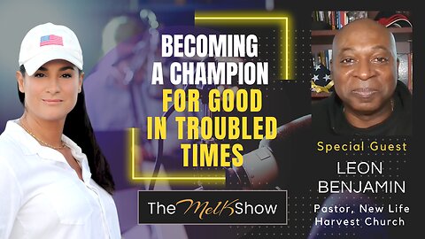 Mel K & Pastor Leon Benjamin | Becoming a Champion for Good in Troubled Times | 6-25-23
