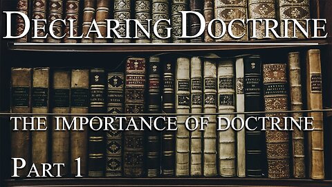 Declaring Doctrine (01) | The Importance of Doctrine