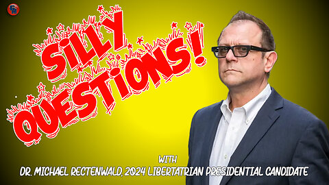 Silly Questions - Dr. Michael Rectenwald, 2024 Libertarian Candidate