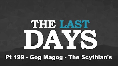 Gog Magog - The Scythian's - The Last Days Pt 199