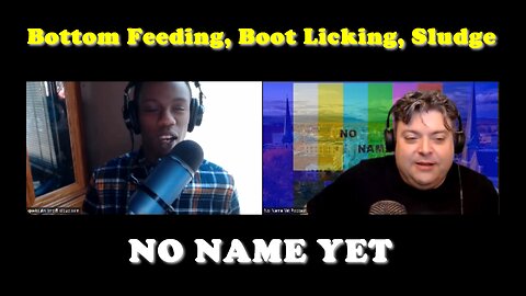 Bottom Feeding, Boot Licking, Sludge - S3 Ep. 20 No Name Yet Podcast