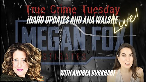 True Crime Tuesday: Idaho 4 Updates with Andrea Burkhart and Worrying Mystery Around Ana Walshe