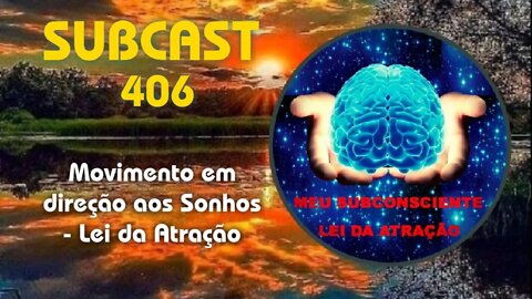 SUBCAST 406 - Movimentando em direção aos Sonhos - Lei da Atração