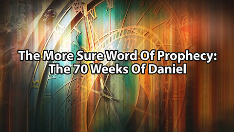 The More Sure Word of Prophecy: Daniel's 70 Weeks