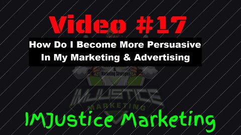 Video 17 - How Do I Become More Persuasive In My Marketing & Advertising