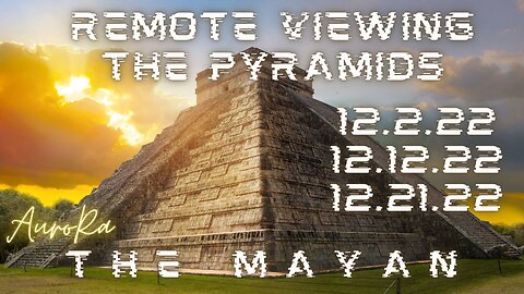 Remote Viewing The Pyramids | The Mayan | 12.2.22 | 12.12.22 | 12.21.22 | Galactic Update