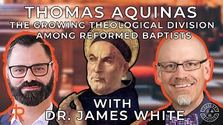 Thomas Aquinas | The Growing Theological Division Among Reformed Baptists | with Dr. James White