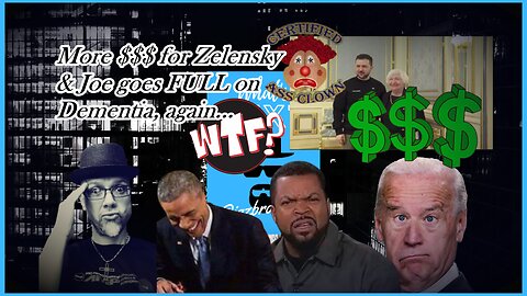 ZELENSKY GETS MORE $$$, JOE ACTS THE FOOL...AGAIN...