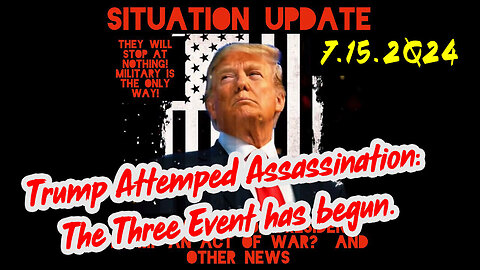 Situation Update 7-15-2Q24 ~ Trump Attemped Assassination: The Three Event has begun.