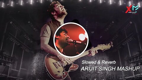 Arijit Singh Mashup 2024 (Slowed + Reverb) | love Mashup | XMERFA MUSIC