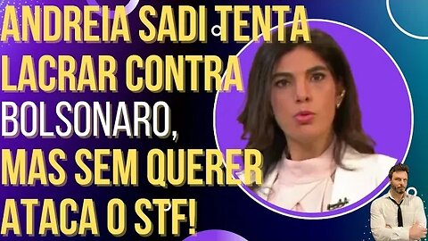 Andreia Sadi tenta lacrar contra Bolsonaro mas sem perceber ataca o STF!