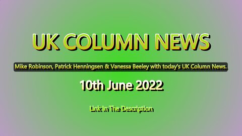 UK Column News - 10th June 2022